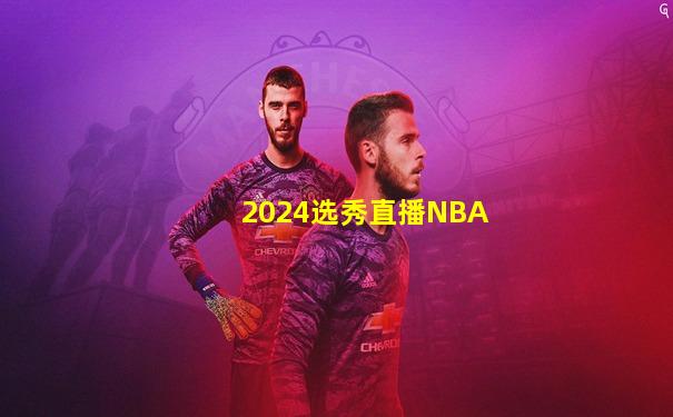 2024选秀直播NBA