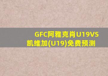 GFC阿雅克肖U19VS凯维加(U19)免费预测