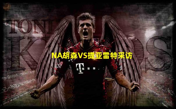 NA胡森VS提亚雷特采访