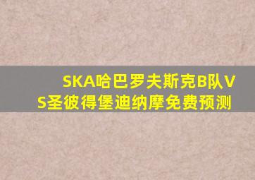 SKA哈巴罗夫斯克B队VS圣彼得堡迪纳摩免费预测