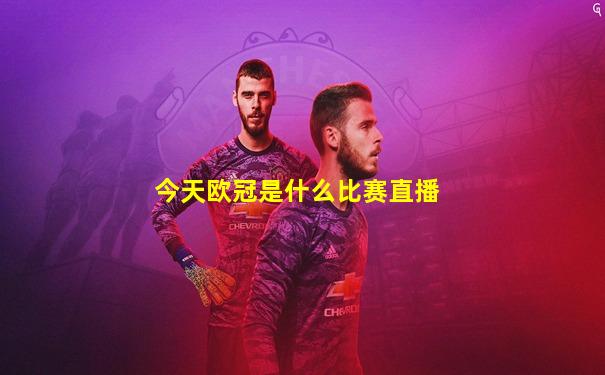 今天欧冠是什么比赛直播