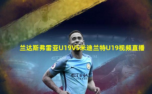 兰达斯弗雷亚U19VS米迪兰特U19视频直播