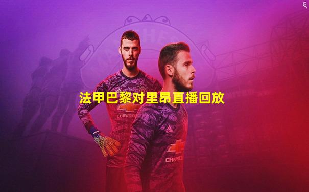 法甲巴黎对里昂直播回放