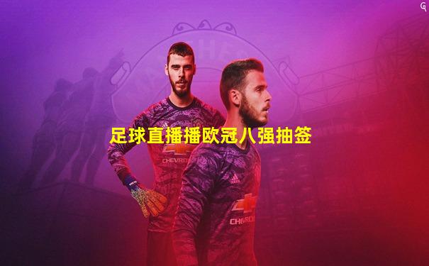 足球直播播欧冠八强抽签
