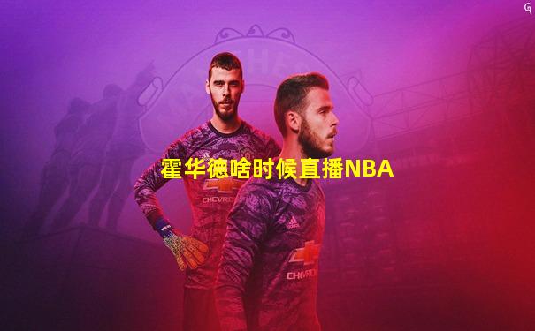 霍华德啥时候直播NBA